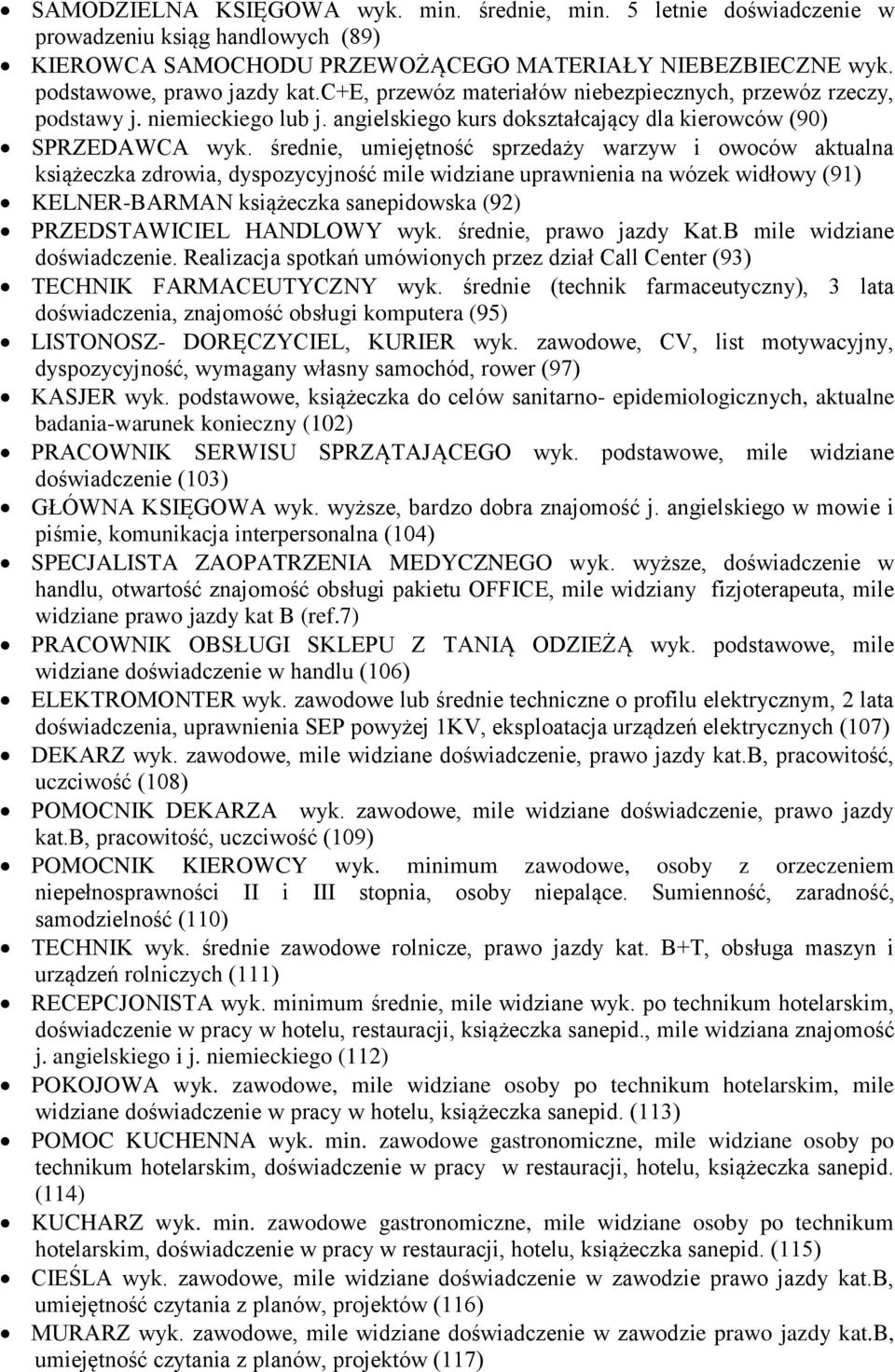 średnie, umiejętność sprzedaży warzyw i owoców aktualna książeczka zdrowia, dyspozycyjność mile widziane uprawnienia na wózek widłowy (91) KELNER-BARMAN książeczka sanepidowska (92) PRZEDSTAWICIEL