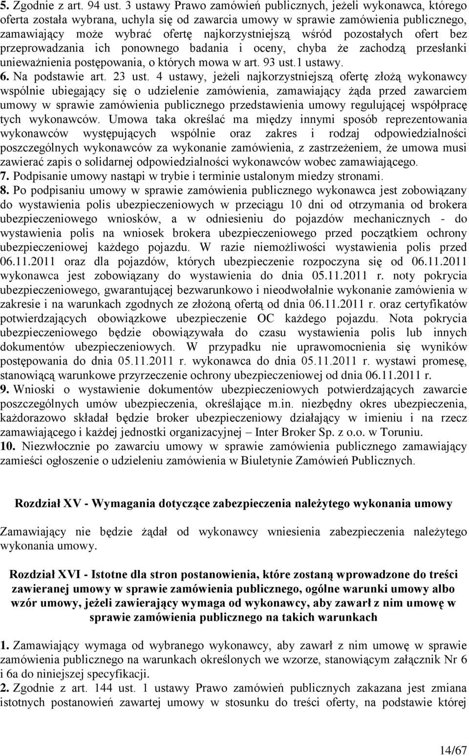 wśród pozostałych ofert bez przeprowadzania ich ponownego badania i oceny, chyba że zachodzą przesłanki unieważnienia postępowania, o których mowa w art. 93 ust.1 ustawy. 6. Na podstawie art. 23 ust.