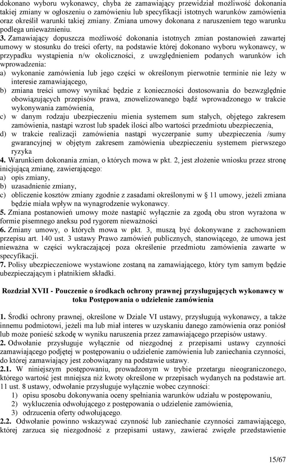 Zamawiający dopuszcza możliwość dokonania istotnych zmian postanowień zawartej umowy w stosunku do treści oferty, na podstawie której dokonano wyboru wykonawcy, w przypadku wystąpienia n/w