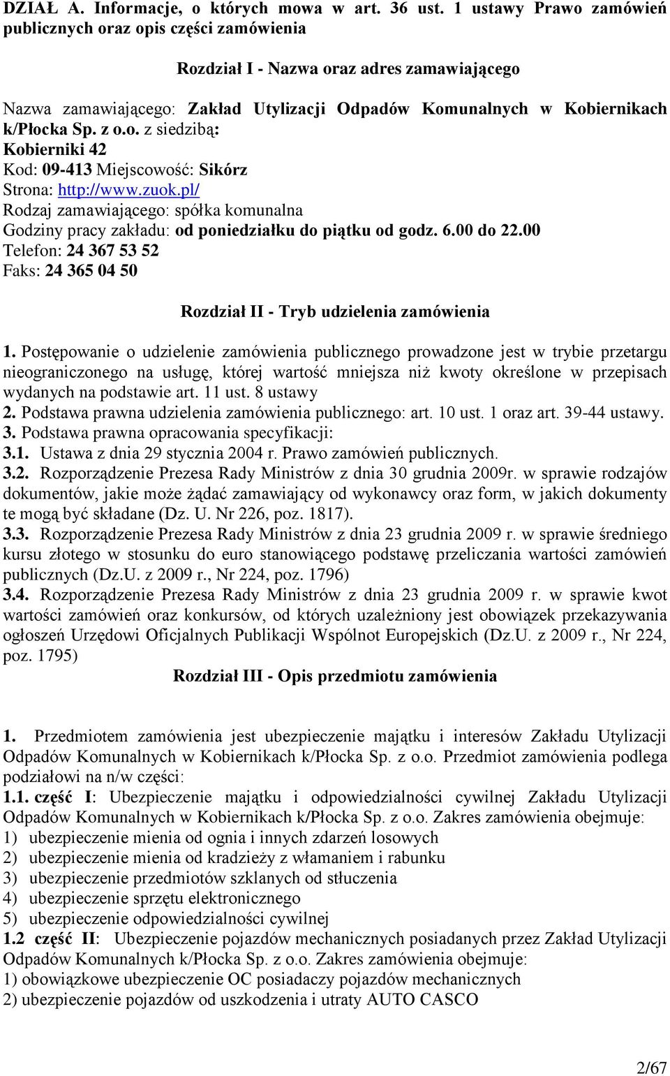 o. z siedzibą: Kobierniki 42 Kod: 09-413 Miejscowość: Sikórz Strona: http://www.zuok.pl/ Rodzaj zamawiającego: spółka komunalna Godziny pracy zakładu: od poniedziałku do piątku od godz. 6.00 do 22.