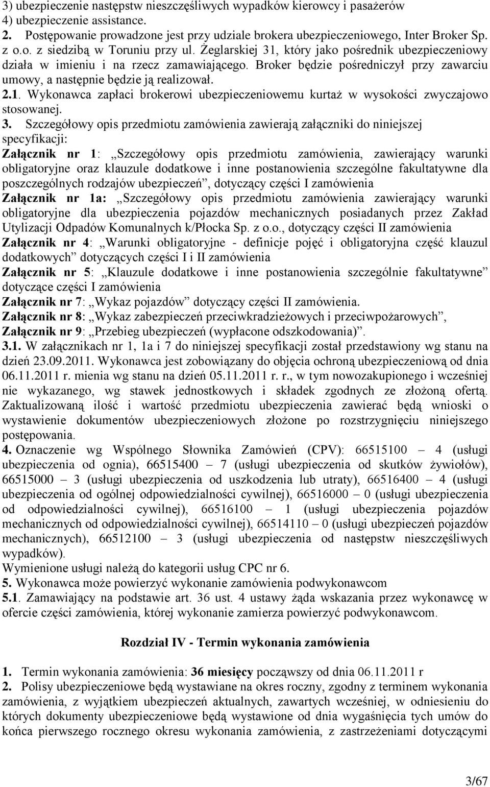 3. Szczegółowy opis przedmiotu zamówienia zawierają załączniki do niniejszej specyfikacji: Załącznik nr 1: Szczegółowy opis przedmiotu zamówienia, zawierający warunki obligatoryjne oraz klauzule