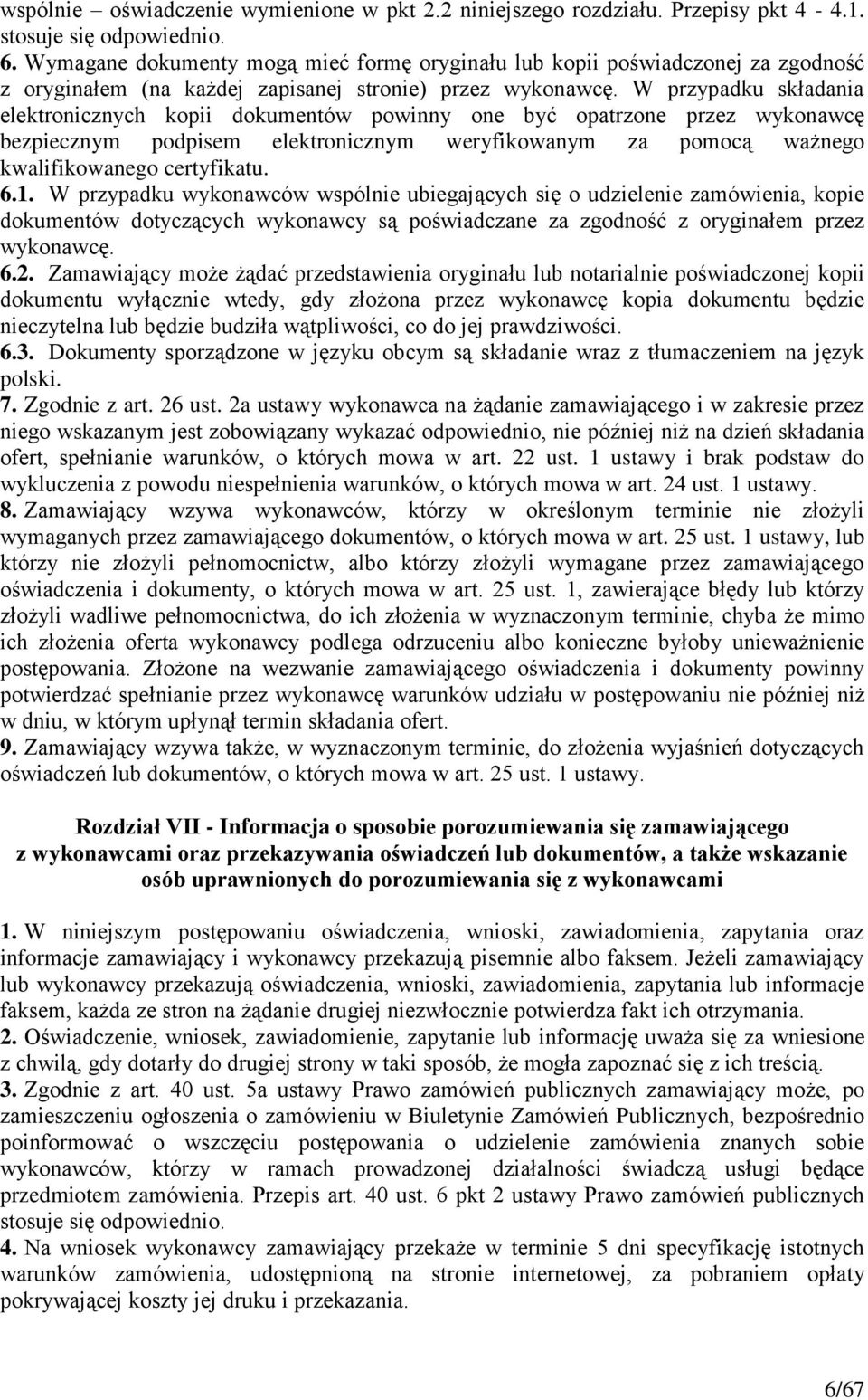 W przypadku składania elektronicznych kopii dokumentów powinny one być opatrzone przez wykonawcę bezpiecznym podpisem elektronicznym weryfikowanym za pomocą ważnego kwalifikowanego certyfikatu. 6.1.