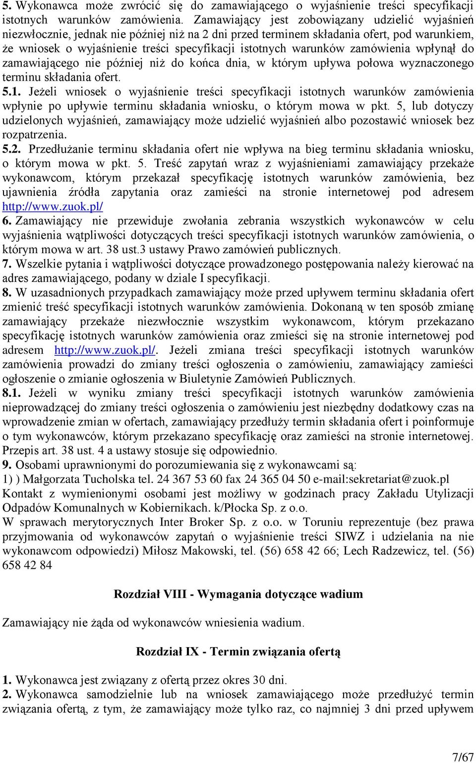 warunków zamówienia wpłynął do zamawiającego nie później niż do końca dnia, w którym upływa połowa wyznaczonego terminu składania ofert. 5.1.