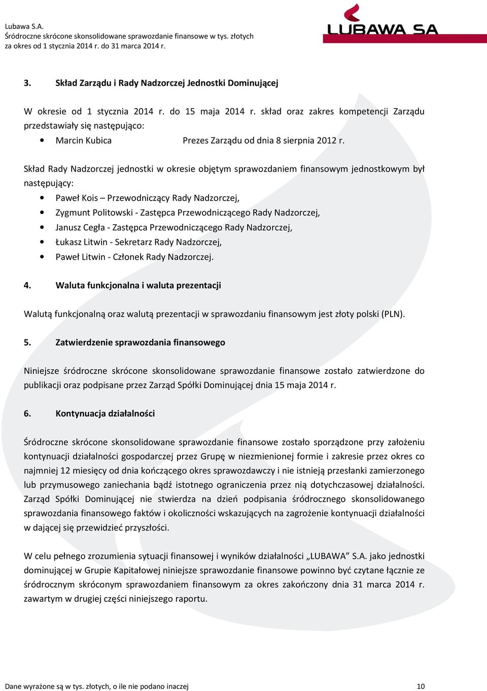 Skład Rady Nadzorczej jednostki w okresie objętym sprawozdaniem finansowym jednostkowym był następujący: Paweł Kois Przewodniczący Rady Nadzorczej, Zygmunt Politowski - Zastępca Przewodniczącego Rady