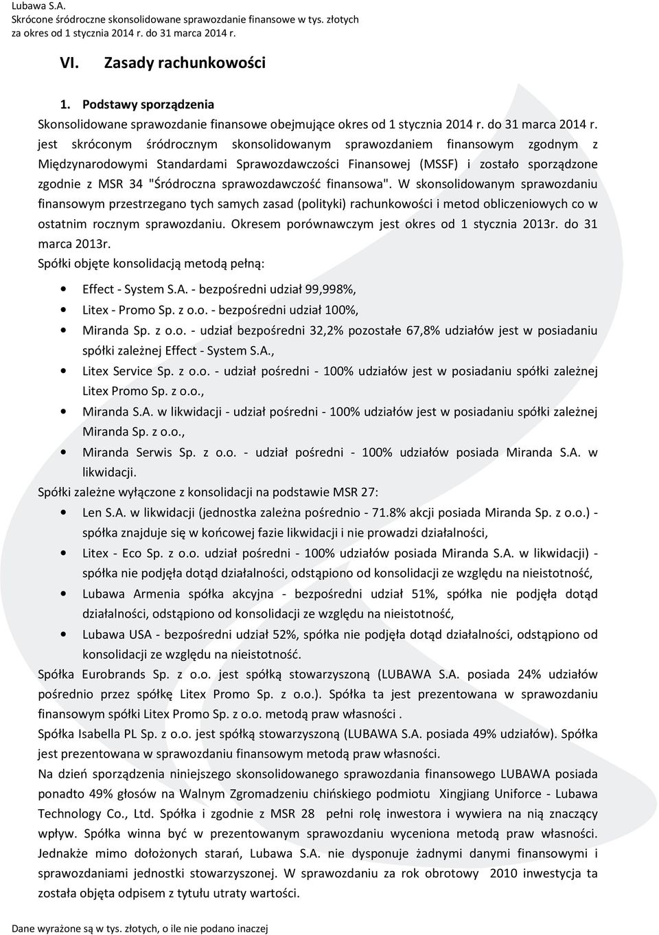 jest skróconym śródrocznym skonsolidowanym sprawozdaniem finansowym zgodnym z Międzynarodowymi Standardami Sprawozdawczości Finansowej (MSSF) i zostało sporządzone zgodnie z MSR 34 "Śródroczna