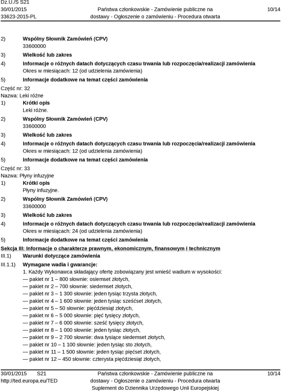 Każdy Wykonawca składający ofertę zobowiązany jest wnieść wadium w wysokości: pakiet nr 1 800 słownie: osiemset złotych, pakiet nr 2 700 słownie: siedemset złotych, pakiet nr 3 1 300 słownie: jeden