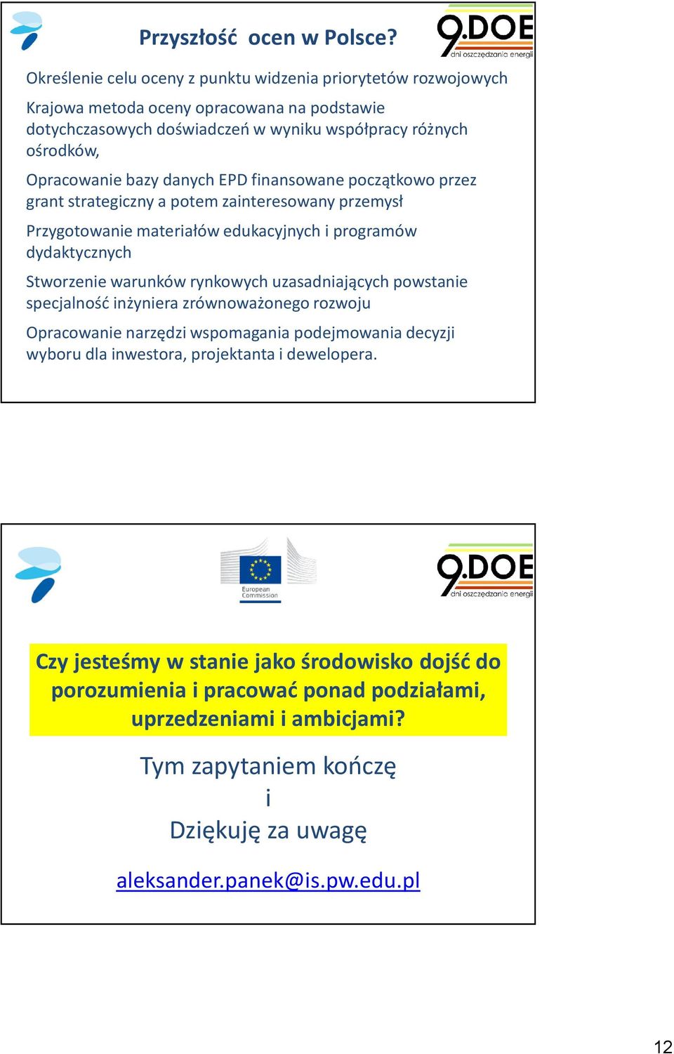 danych EPD finansowane początkowo przez grant strategiczny a potem zainteresowany przemysł Przygotowanie materiałów edukacyjnych i programów dydaktycznych Stworzenie warunków rynkowych