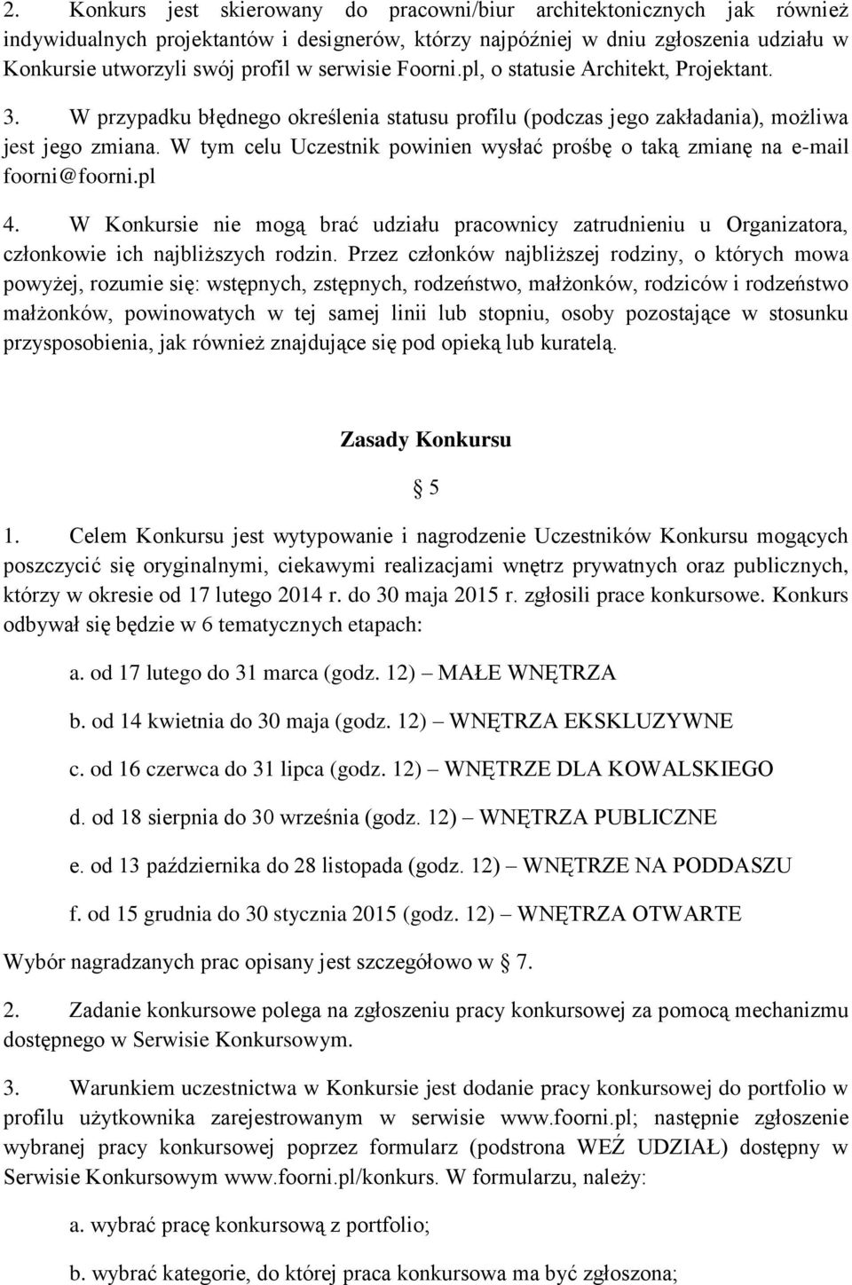 W tym celu Uczestnik powinien wysłać prośbę o taką zmianę na e-mail foorni@foorni.pl 4. W Konkursie nie mogą brać udziału pracownicy zatrudnieniu u Organizatora, członkowie ich najbliższych rodzin.