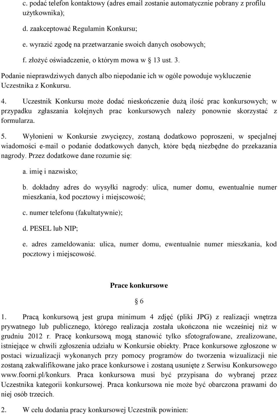 Uczestnik Konkursu może dodać nieskończenie dużą ilość prac konkursowych; w przypadku zgłaszania kolejnych prac konkursowych należy ponownie skorzystać z formularza. 5.