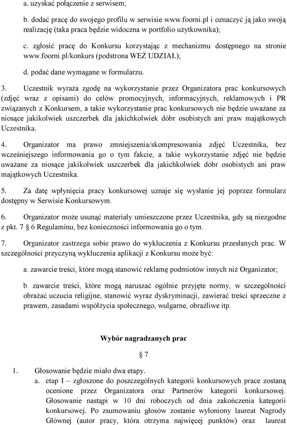 Uczestnik wyraża zgodę na wykorzystanie przez Organizatora prac konkursowych (zdjęć wraz z opisami) do celów promocyjnych, informacyjnych, reklamowych i PR związanych z Konkursem, a takie