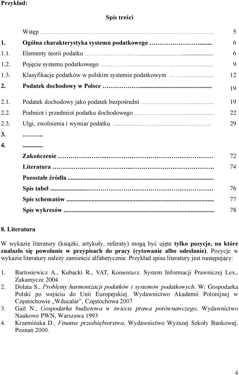 3. Ulgi, zwolnienia i wymiar podatku..... 29 3.. 4.... Zakończenie... 72 Literatura... 74 Pozostałe źródła... Spis tabel... 76 Spis schematów... 77 Spis wykresów... 78 8.