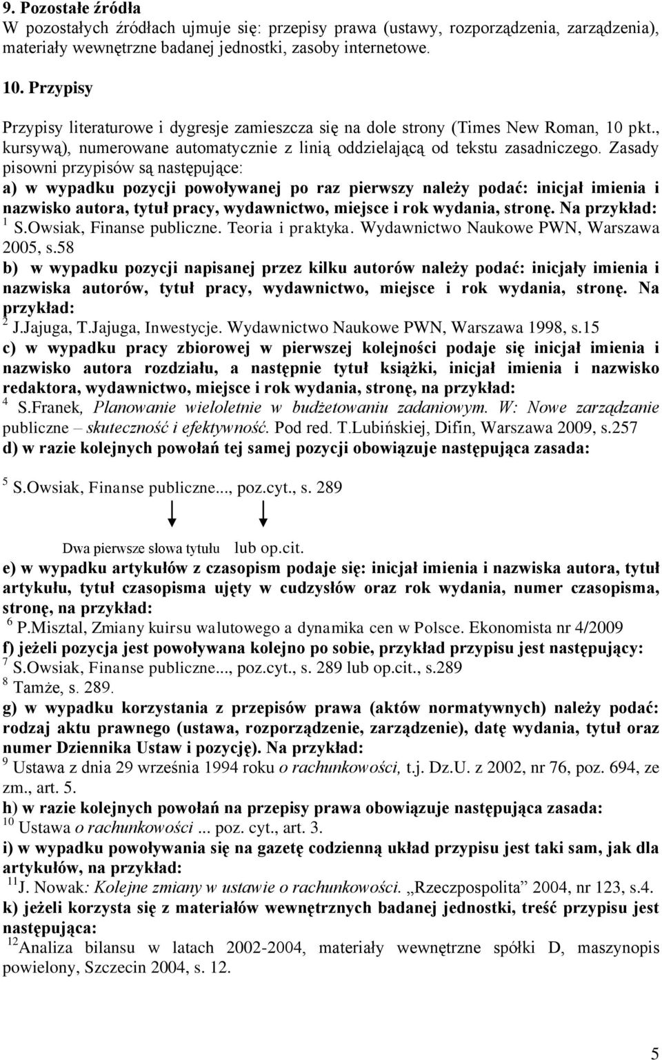 Zasady pisowni przypisów są następujące: a) w wypadku pozycji powoływanej po raz pierwszy należy podać: inicjał imienia i nazwisko autora, tytuł pracy, wydawnictwo, miejsce i rok wydania, stronę.