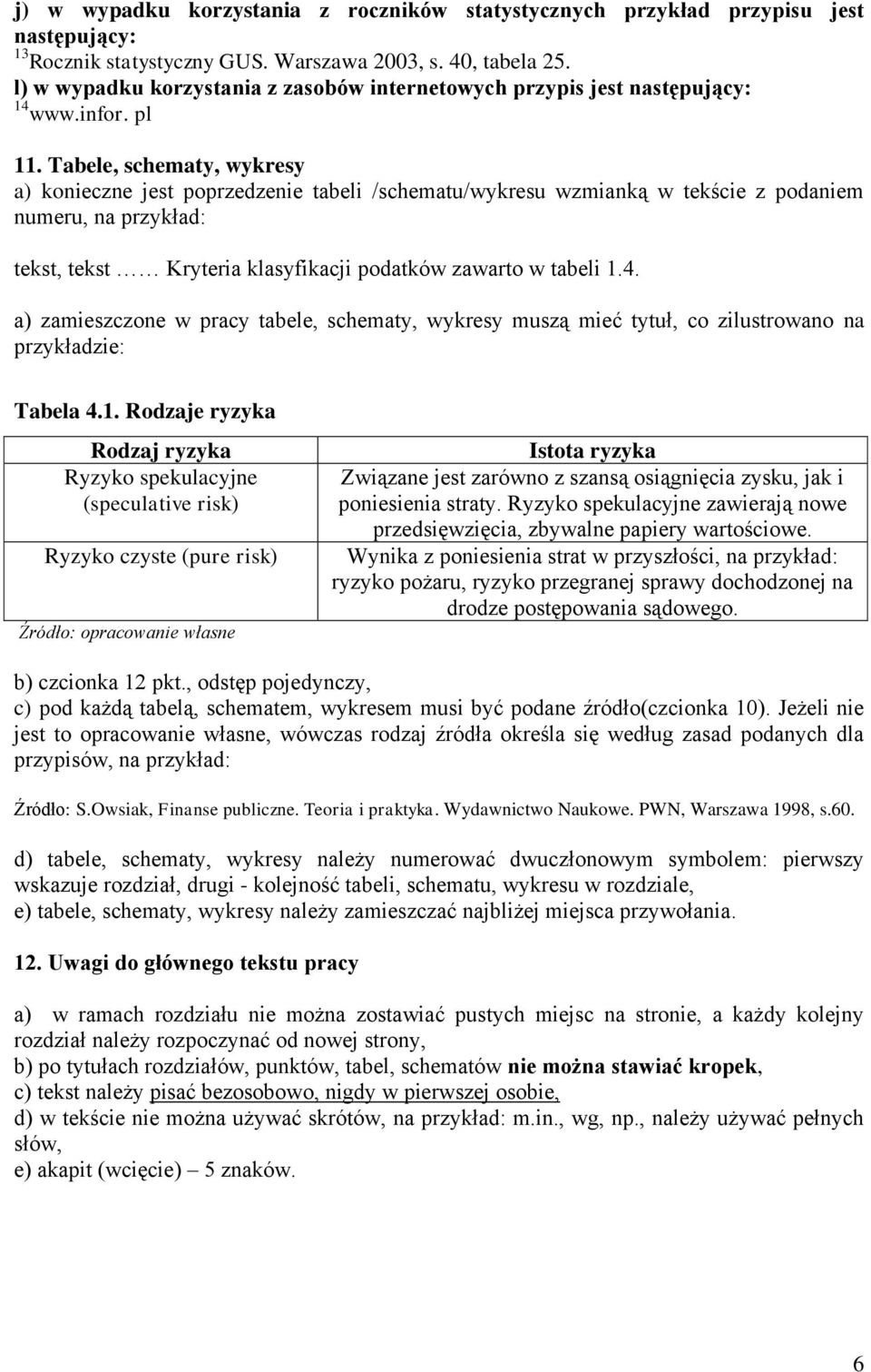 Tabele, schematy, wykresy a) konieczne jest poprzedzenie tabeli /schematu/wykresu wzmianką w tekście z podaniem numeru, na przykład: tekst, tekst Kryteria klasyfikacji podatków zawarto w tabeli 1.4.