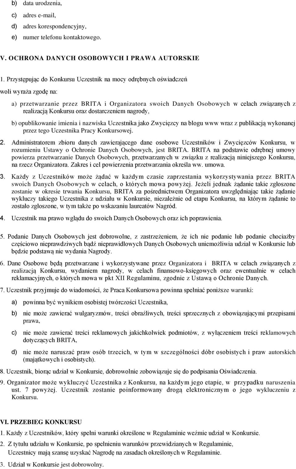 oraz dostarczeniem nagrody, b) opublikowanie imienia i nazwiska Uczestnika jako Zwycięzcy na blogu www wraz z publikacją wykonanej przez tego Uczestnika Pracy Konkursowej. 2.