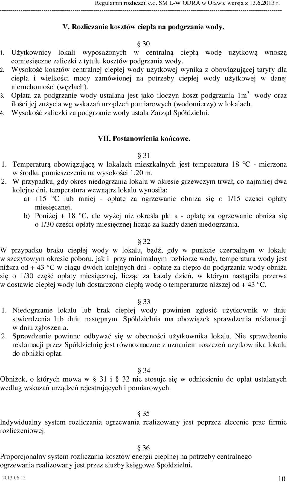 Opłata za podgrzanie wody ustalana jest jako iloczyn koszt podgrzania 1m 3 wody oraz ilości jej zużycia wg wskazań urządzeń pomiarowych (wodomierzy) w lokalach. 4.