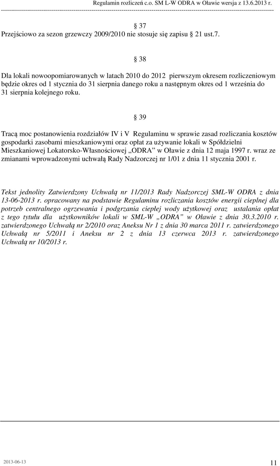 39 Tracą moc postanowienia rozdziałów IV i V Regulaminu w sprawie zasad rozliczania kosztów gospodarki zasobami mieszkaniowymi oraz opłat za używanie lokali w Spółdzielni Mieszkaniowej