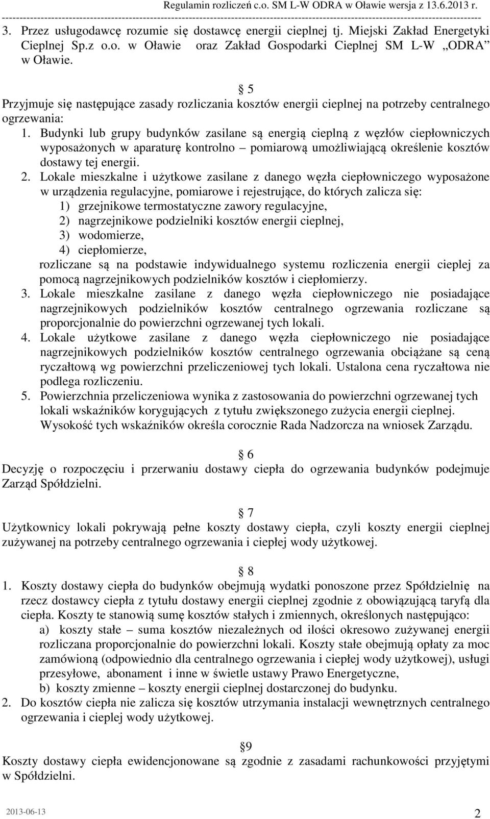 Budynki lub grupy budynków zasilane są energią cieplną z węzłów ciepłowniczych wyposażonych w aparaturę kontrolno pomiarową umożliwiającą określenie kosztów dostawy tej energii. 2.