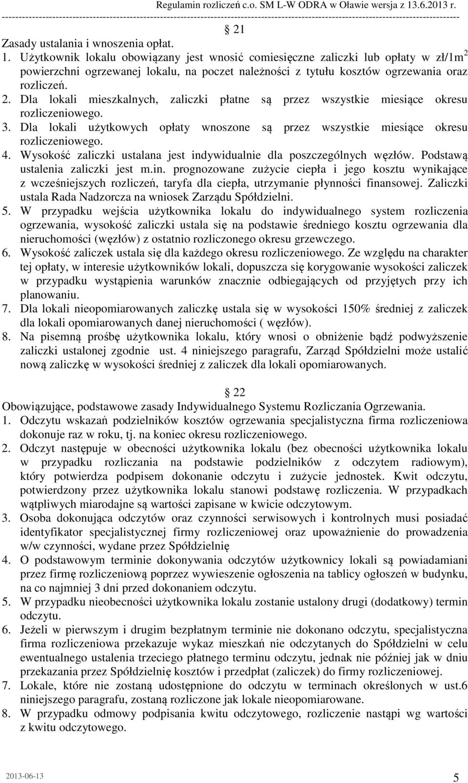 3. Dla lokali użytkowych opłaty wnoszone są przez wszystkie miesiące okresu rozliczeniowego. 4. Wysokość zaliczki ustalana jest indywidualnie dla poszczególnych węzłów.