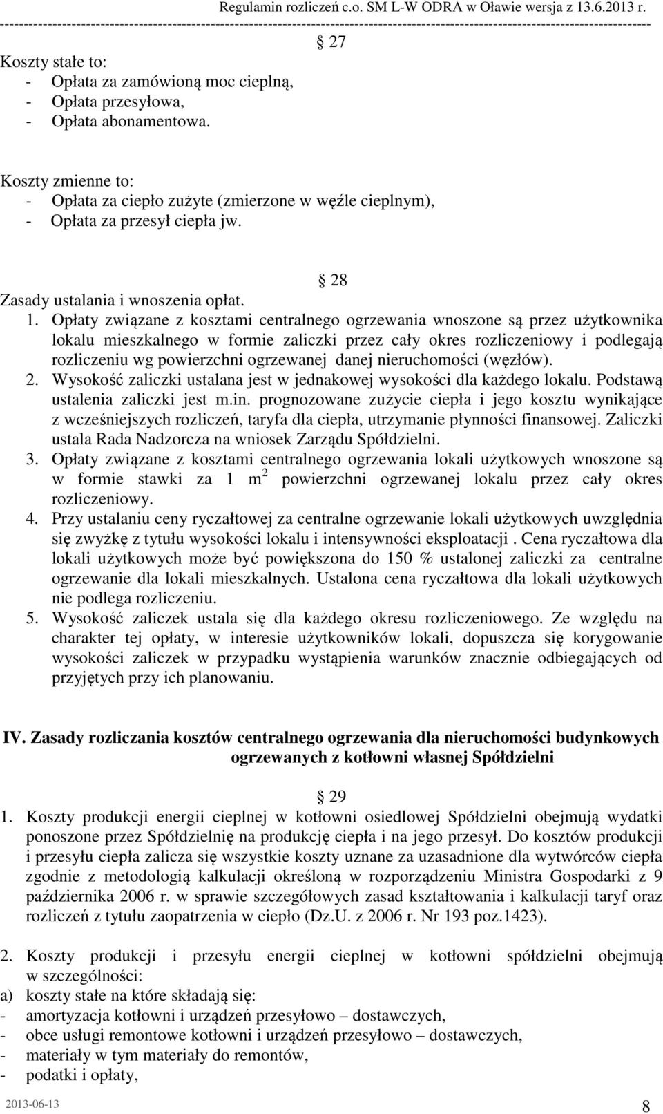 Opłaty związane z kosztami centralnego ogrzewania wnoszone są przez użytkownika lokalu mieszkalnego w formie zaliczki przez cały okres rozliczeniowy i podlegają rozliczeniu wg powierzchni ogrzewanej