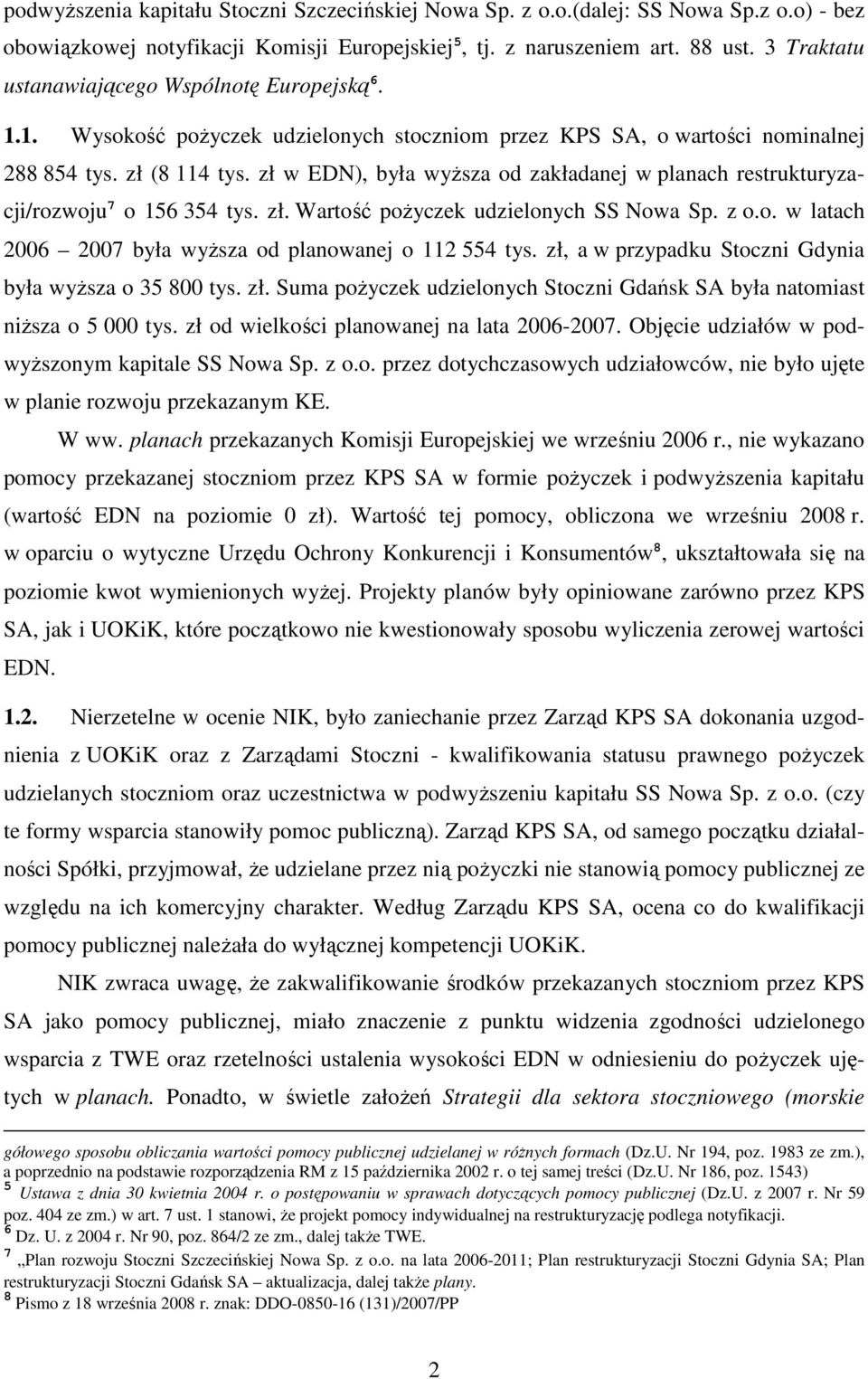 zł w EDN), była wyŝsza od zakładanej w planach restrukturyzacji/rozwoju 7 o 156 354 tys. zł. Wartość poŝyczek udzielonych SS Nowa Sp. z o.o. w latach 2006 2007 była wyŝsza od planowanej o 112 554 tys.