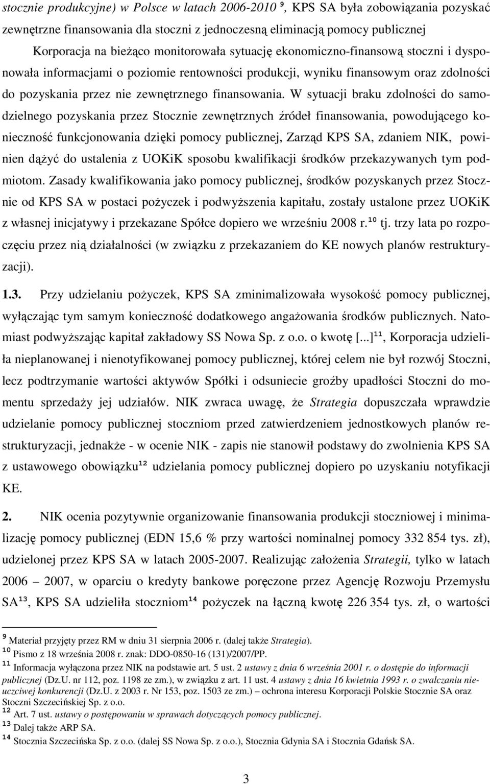 W sytuacji braku zdolności do samodzielnego pozyskania przez Stocznie zewnętrznych źródeł finansowania, powodującego konieczność funkcjonowania dzięki pomocy publicznej, Zarząd KPS SA, zdaniem NIK,