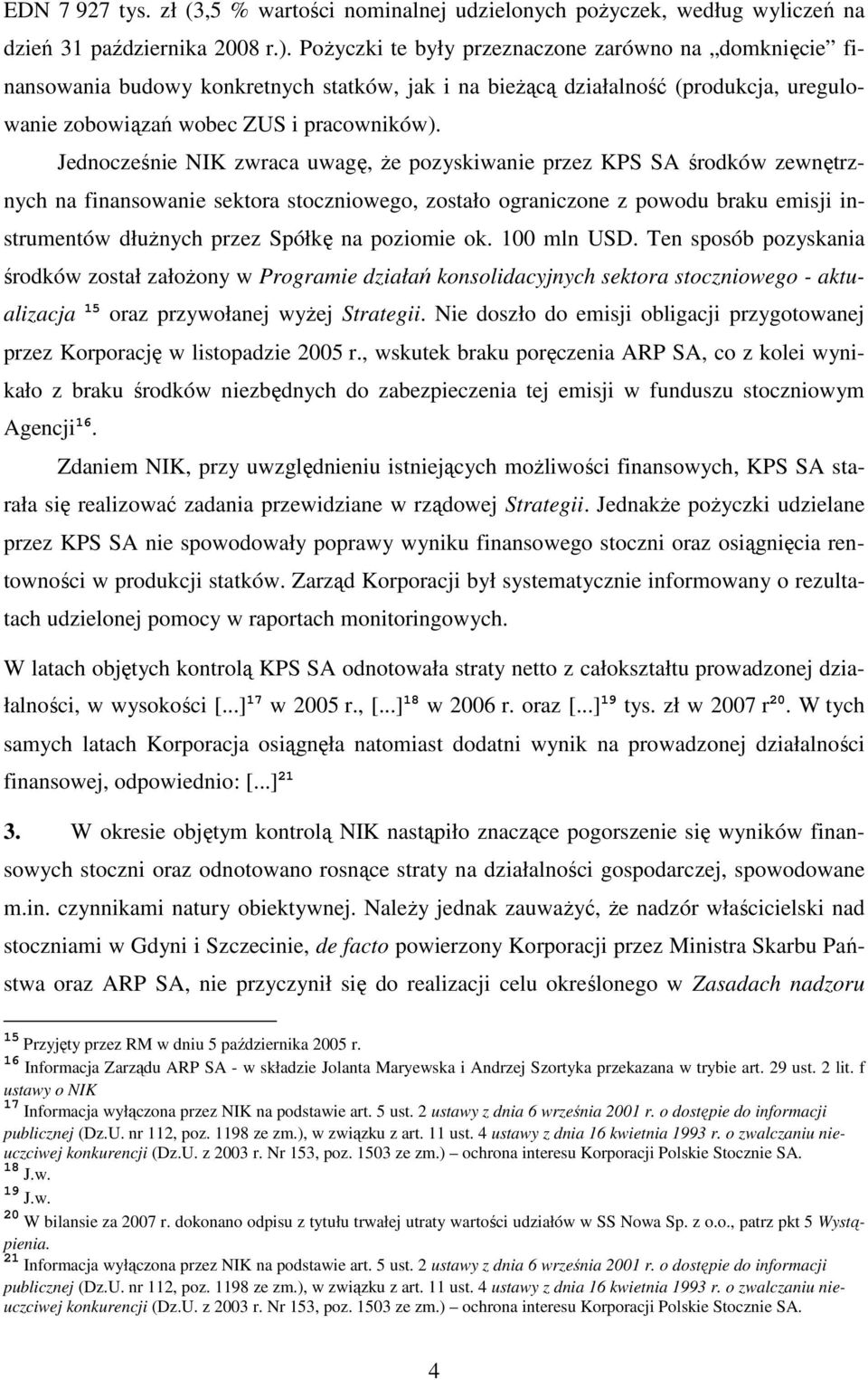 Jednocześnie NIK zwraca uwagę, Ŝe pozyskiwanie przez KPS SA środków zewnętrznych na finansowanie sektora stoczniowego, zostało ograniczone z powodu braku emisji instrumentów dłuŝnych przez Spółkę na