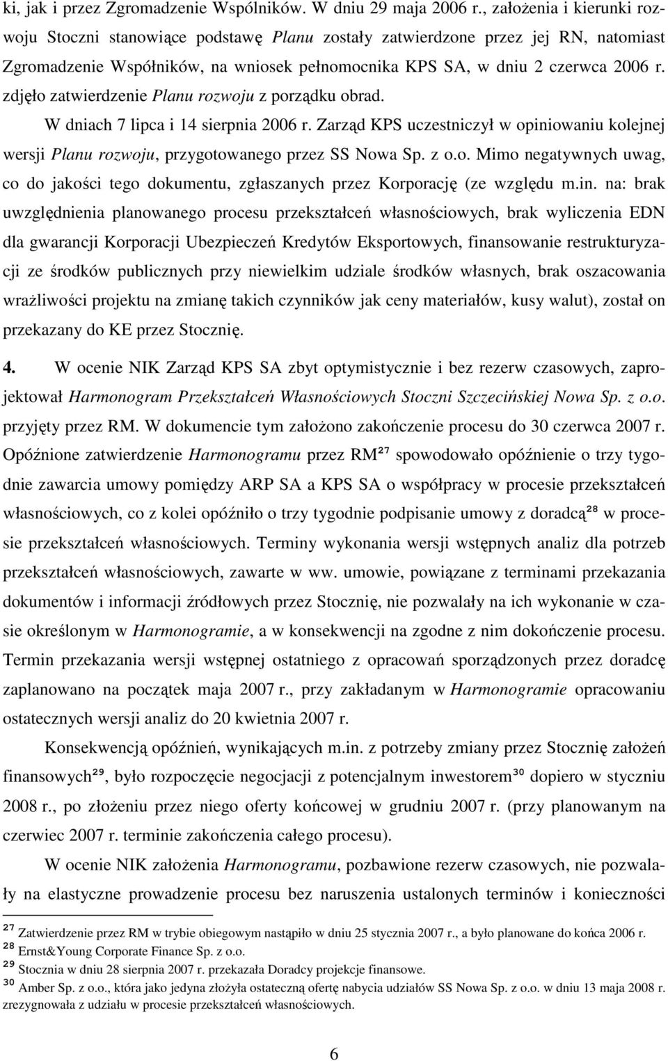 zdjęło zatwierdzenie Planu rozwoju z porządku obrad. W dniach 7 lipca i 14 sierpnia 2006 r. Zarząd KPS uczestniczył w opiniowaniu kolejnej wersji Planu rozwoju, przygotowanego przez SS Nowa Sp. z o.o. Mimo negatywnych uwag, co do jakości tego dokumentu, zgłaszanych przez Korporację (ze względu m.