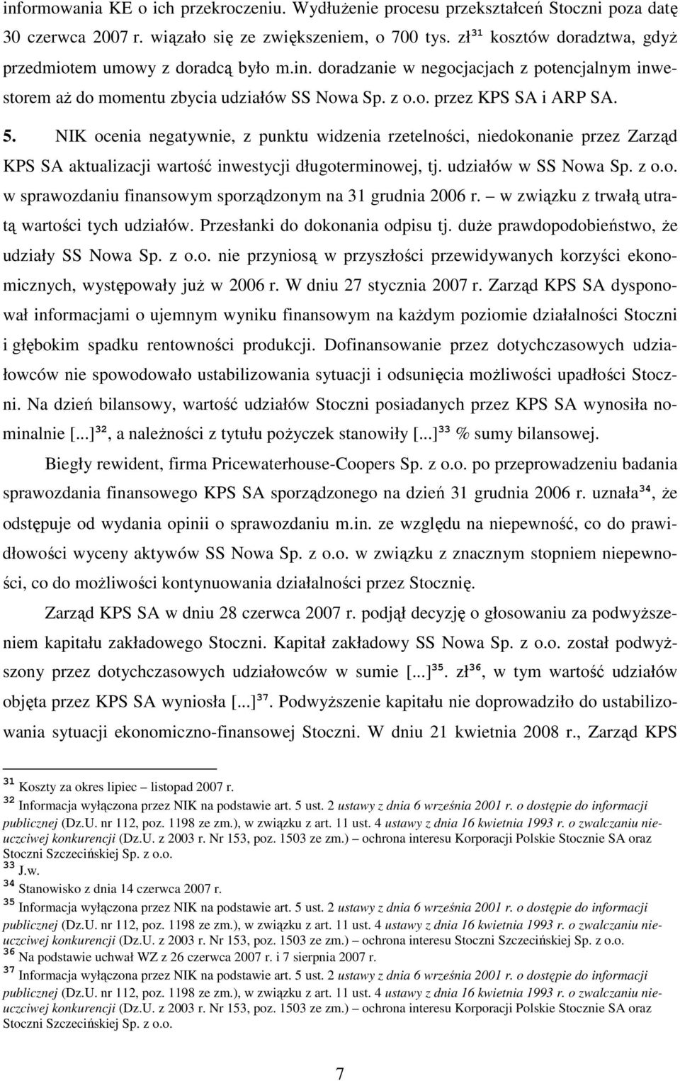 NIK ocenia negatywnie, z punktu widzenia rzetelności, niedokonanie przez Zarząd KPS SA aktualizacji wartość inwestycji długoterminowej, tj. udziałów w SS Nowa Sp. z o.o. w sprawozdaniu finansowym sporządzonym na 31 grudnia 2006 r.