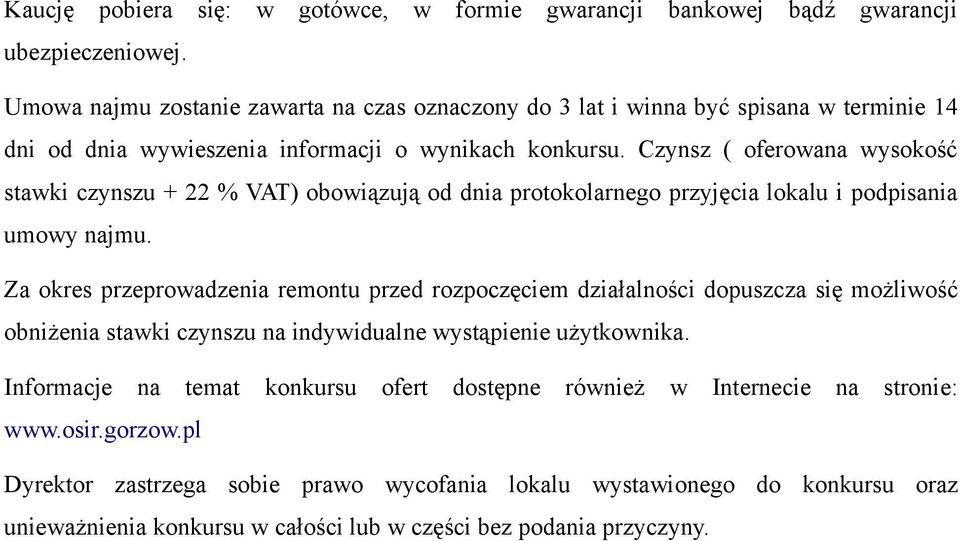 Czynsz ( oferowana wysokość stawki czynszu + 22 % VAT) obowiązują od dnia protokolarnego przyjęcia lokalu i podpisania umowy najmu.