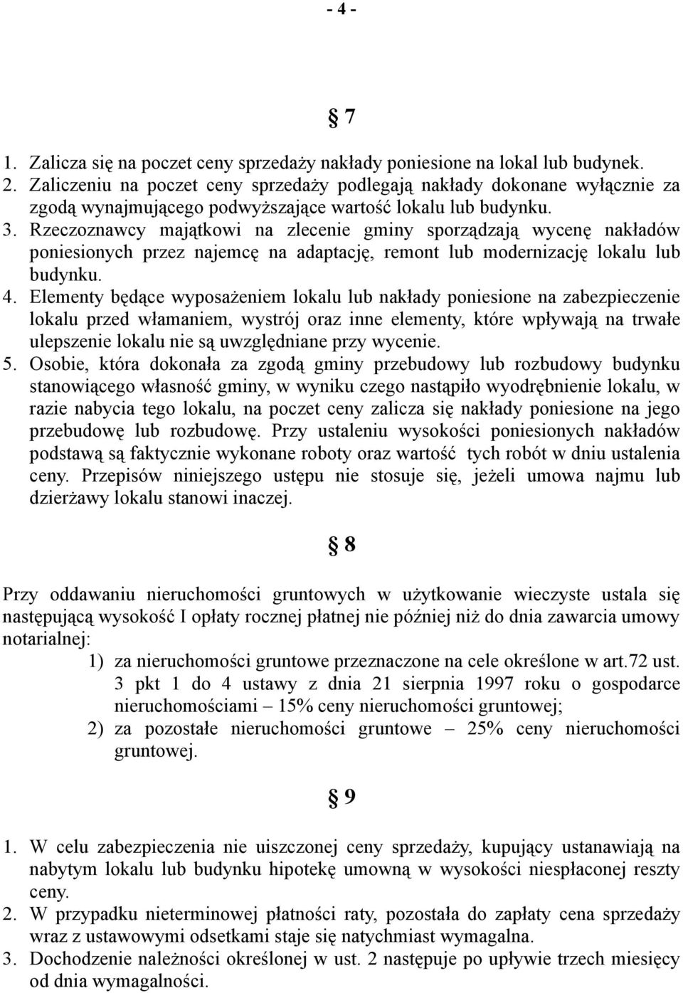 Rzeczoznawcy majątkowi na zlecenie gminy sporządzają wycenę nakładów poniesionych przez najemcę na adaptację, remont lub modernizację lokalu lub budynku. 4.