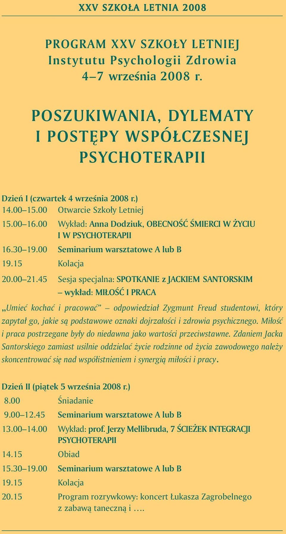 45 Sesja specjalna: SPOTKANIE z JACKIEM SANTORSKIM wykład: MIŁOÂå I PRACA Umieç kochaç i pracowaç odpowiedział Zygmunt Freud studentowi, który zapytał go, jakie sà podstawowe oznaki dojrzałoêci i