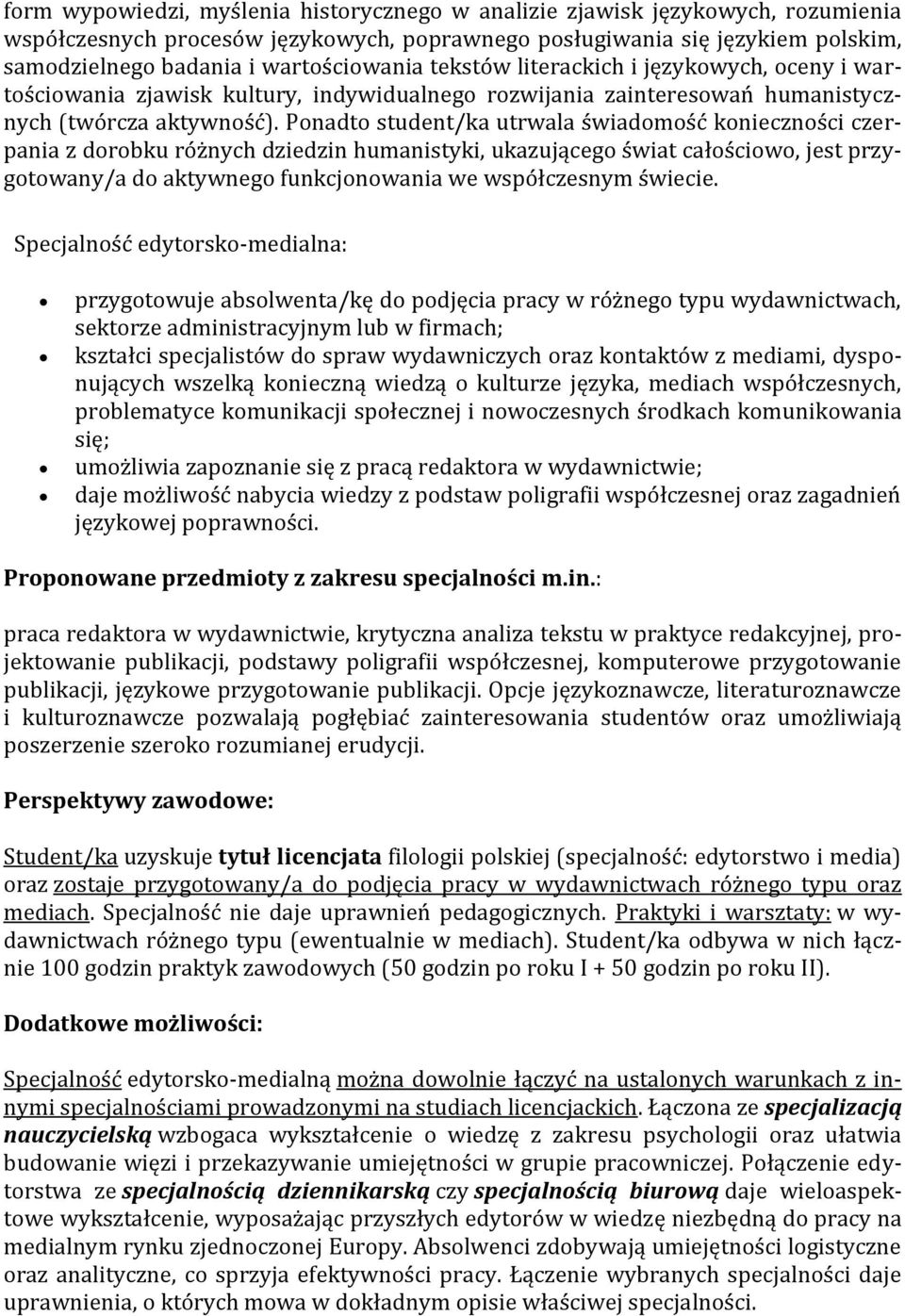 Ponadto student/ka utrwala świadomość konieczności czerpania z dorobku różnych dziedzin humanistyki, ukazującego świat całościowo, jest przygotowany/a do aktywnego funkcjonowania we współczesnym