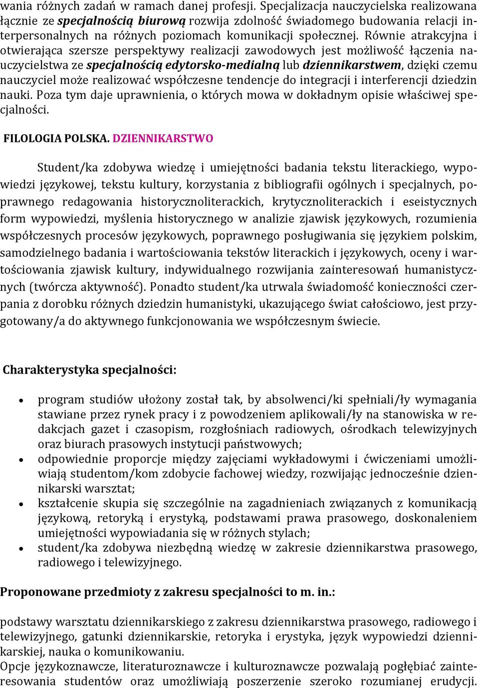 Równie atrakcyjna i otwierająca szersze perspektywy realizacji zawodowych jest możliwość łączenia nauczycielstwa ze specjalnością edytorsko-medialną lub dziennikarstwem, dzięki czemu nauczyciel może