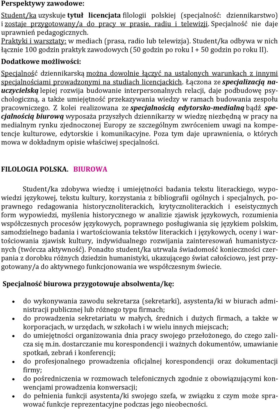 Student/ka odbywa w nich łącznie 100 godzin praktyk zawodowych (50 godzin po roku I + 50 godzin po roku II).