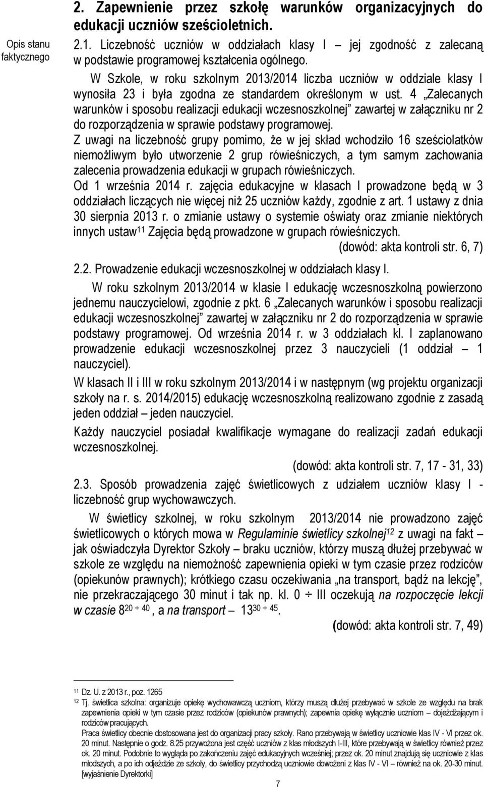 W Szkole, w roku szkolnym 2013/2014 liczba uczniów w oddziale klasy I wynosiła 23 i była zgodna ze standardem określonym w ust.