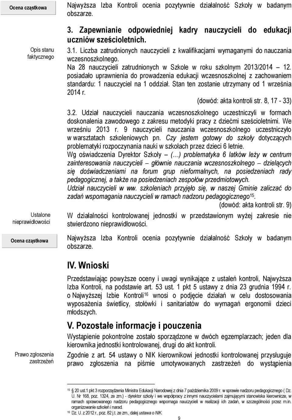 Na 28 nauczycieli zatrudnionych w Szkole w roku szkolnym 2013/2014 12. posiadało uprawnienia do prowadzenia edukacji wczesnoszkolnej z zachowaniem standardu: 1 nauczyciel na 1 oddział.