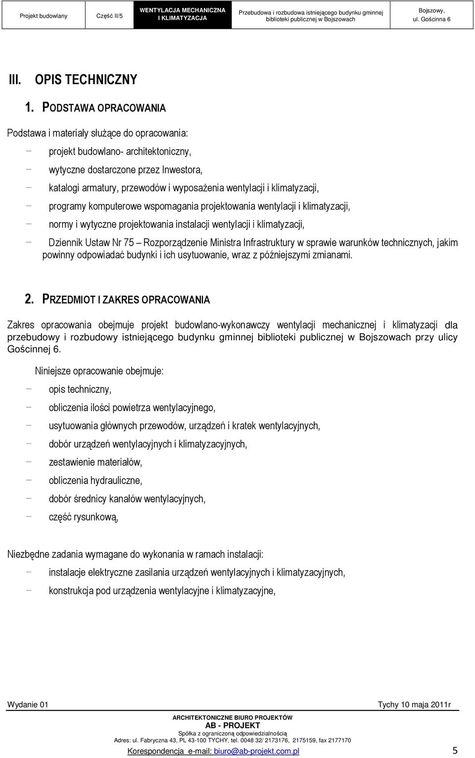 wentylacji i klimatyzacji, - programy komputerowe wspomagania projektowania wentylacji i klimatyzacji, - normy i wytyczne projektowania instalacji wentylacji i klimatyzacji, - Dziennik Ustaw Nr 75