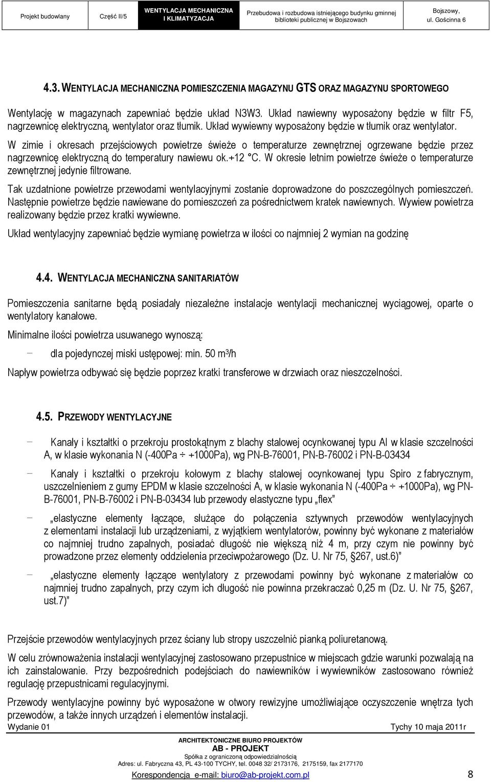 W zimie i okresach przejściowych powietrze świeŝe o temperaturze zewnętrznej ogrzewane będzie przez nagrzewnicę elektryczną do temperatury nawiewu ok.+12 C.