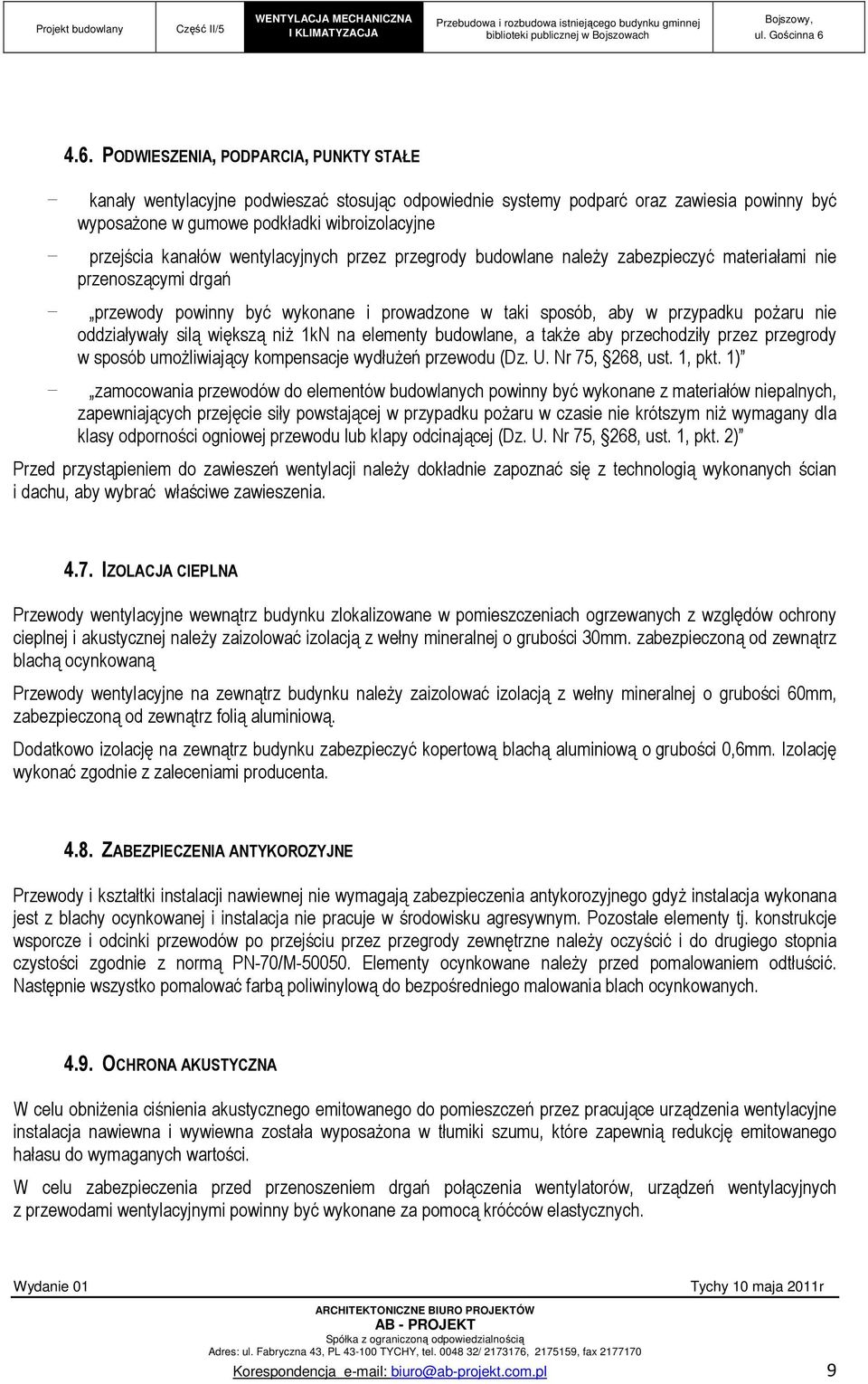 oddziaływały silą większą niŝ 1kN na elementy budowlane, a takŝe aby przechodziły przez przegrody w sposób umoŝliwiający kompensacje wydłuŝeń przewodu (Dz. U. Nr 75, 268, ust. 1, pkt.