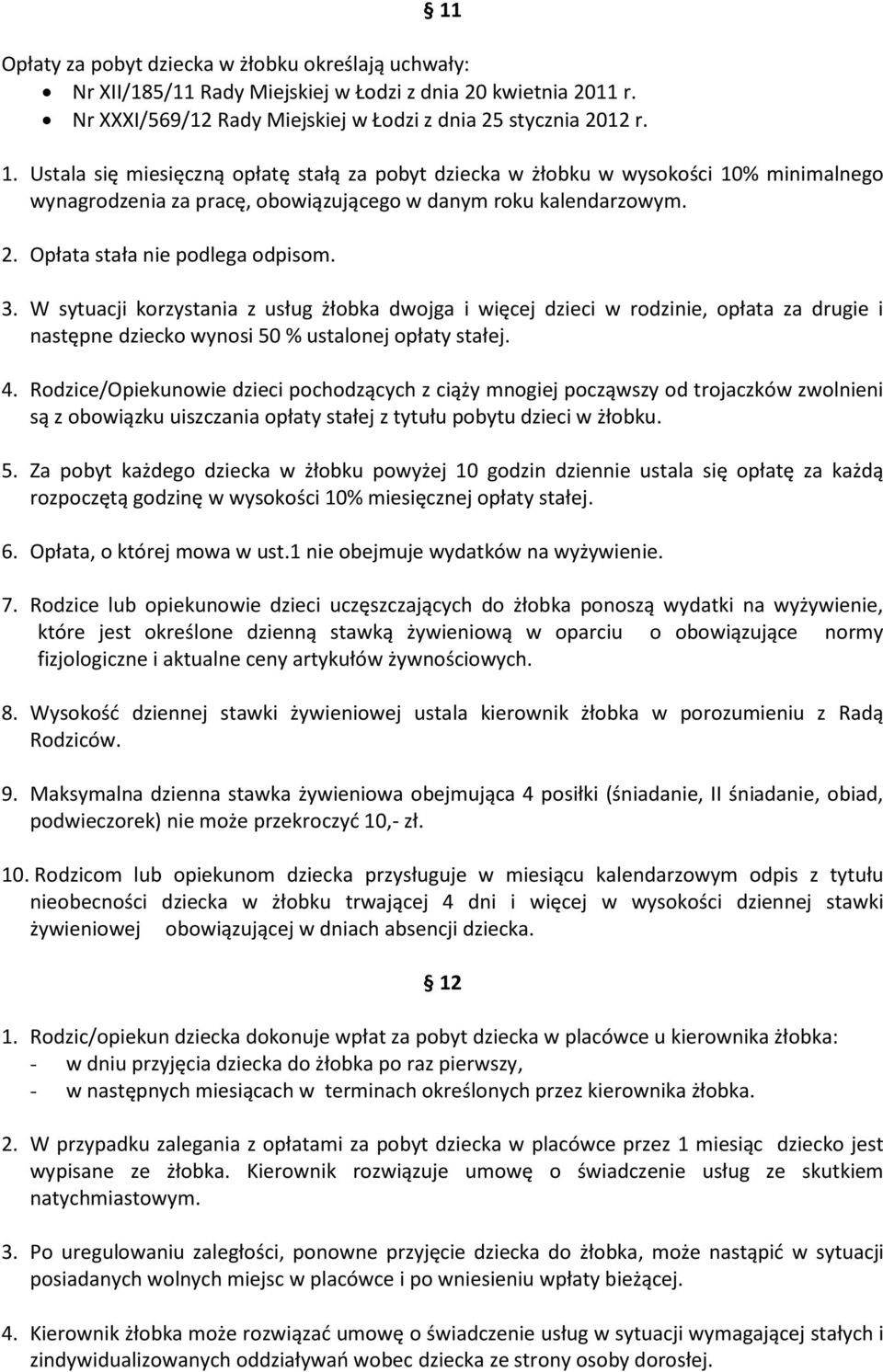 W sytuacji korzystania z usług żłobka dwojga i więcej dzieci w rodzinie, opłata za drugie i następne dziecko wynosi 50 % ustalonej opłaty stałej. 4.