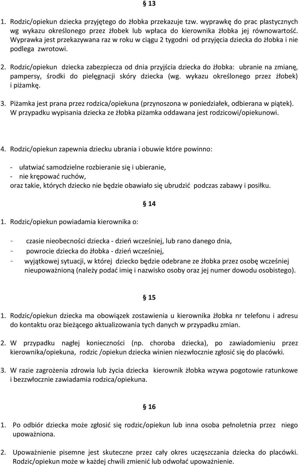 wykazu określonego przez żłobek) i piżamkę. 3. Piżamka jest prana przez rodzica/opiekuna (przynoszona w poniedziałek, odbierana w piątek).