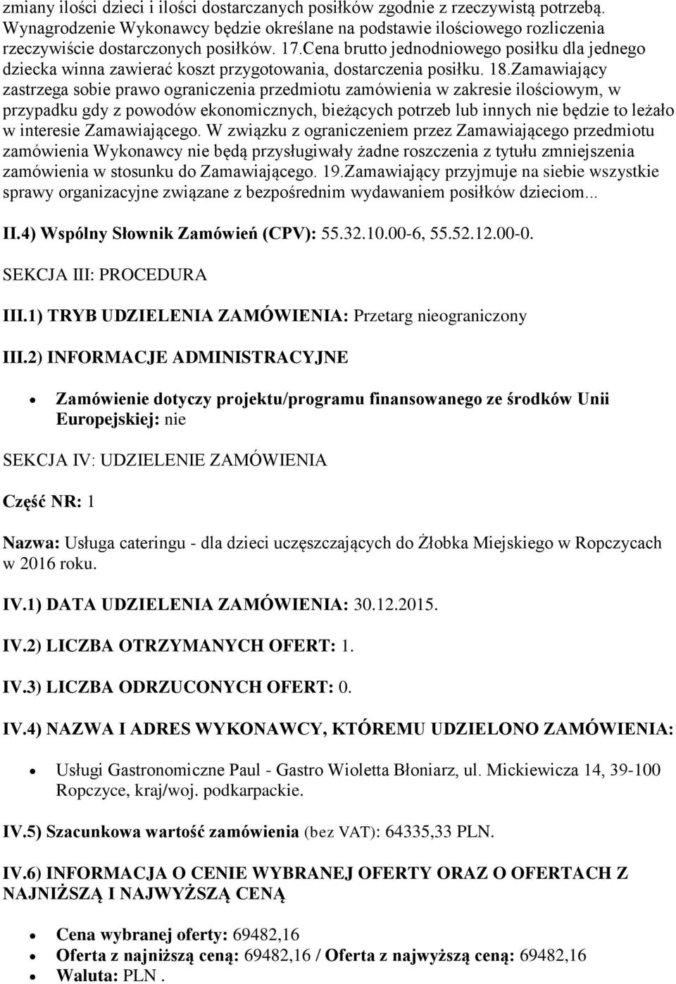 Zamawiający zastrzega sobie prawo ograniczenia przedmiotu zamówienia w zakresie ilościowym, w przypadku gdy z powodów ekonomicznych, bieżących potrzeb lub innych nie będzie to leżało w interesie