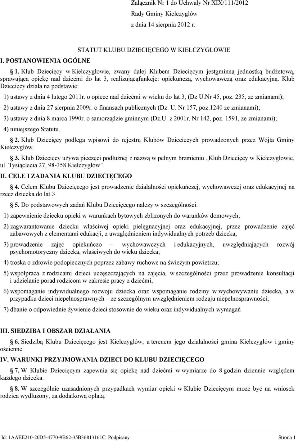 Klub Dziecięcy działa na podstawie: 1) ustawy z dnia 4 lutego 2011r. o opiece nad dziećmi w wieku do lat 3, (Dz.U.Nr 45, poz. 235, ze zmianami); 2) ustawy z dnia 27 sierpnia 2009r.