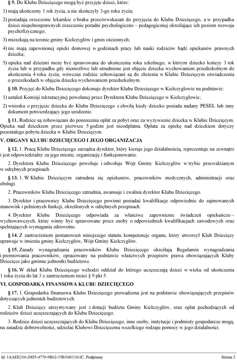 ościennych; 4) nie mają zapewnionej opieki domowej w godzinach pracy lub nauki rodziców bądź opiekunów prawnych dziecka; 5) opieka nad dziećmi może być sprawowana do ukończenia roku szkolnego, w