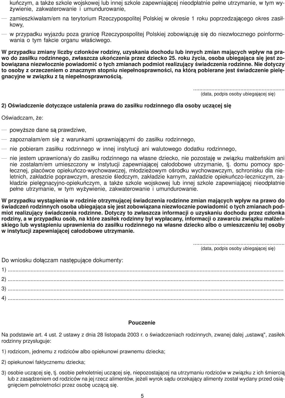 W przypadku zmiany liczby członków rodziny, uzyskania dochodu lub innych zmian majcych wpływ na prawo do zasiłku rodzinnego, zwłaszcza ukoczenia przez dziecko 25.