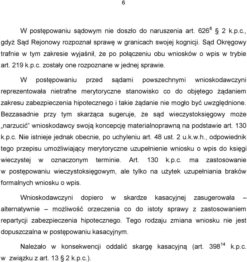 W postępowaniu przed sądami powszechnymi wnioskodawczyni reprezentowała nietrafne merytoryczne stanowisko co do objętego żądaniem zakresu zabezpieczenia hipotecznego i takie żądanie nie mogło być