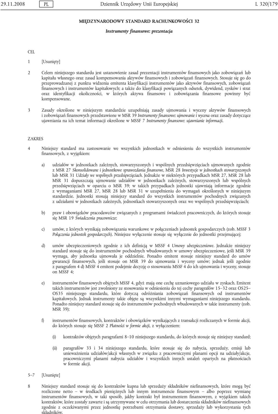 zasad prezentacji instrumentów finansowych jako zobowiązań lub kapitału własnego oraz zasad kompensowania aktywów finansowych i zobowiązań finansowych.