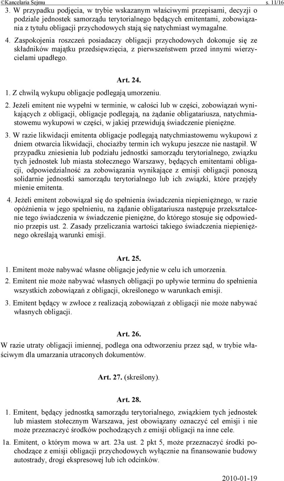 natychmiast wymagalne. 4. Zaspokojenia roszczeń posiadaczy obligacji przychodowych dokonuje się ze składników majątku przedsięwzięcia, z pierwszeństwem przed innymi wierzycielami upadłego. Art. 24. 1.