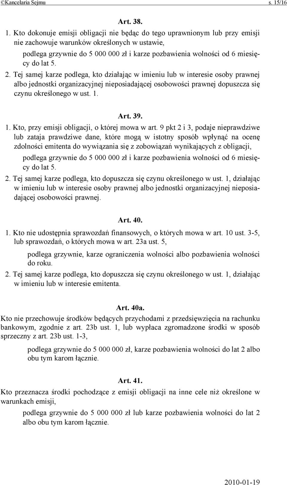 Kto dokonuje emisji obligacji nie będąc do tego uprawnionym lub przy emisji nie zachowuje warunków określonych w ustawie, podlega grzywnie do 5 000 000 zł i karze pozbawienia wolności od 6 miesięcy