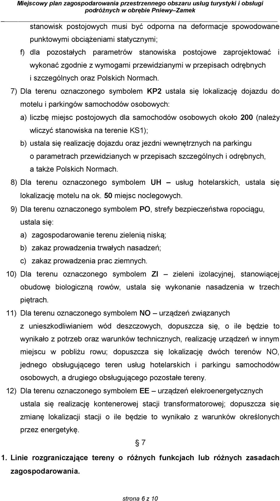 7) Dla terenu oznaczonego symbolem KP2 ustala się lokalizację dojazdu do motelu i parkingów samochodów osobowych: a) liczbę miejsc postojowych dla samochodów osobowych około 200 (należy wliczyć